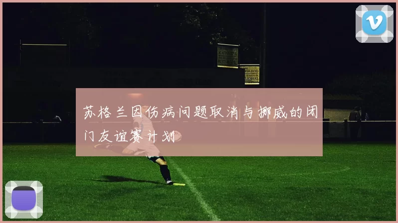 苏格兰因伤病问题取消与挪威的闭门友谊赛计划