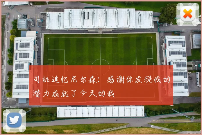 司机追忆尼尔森：感谢你发现我的潜力成就了今天的我